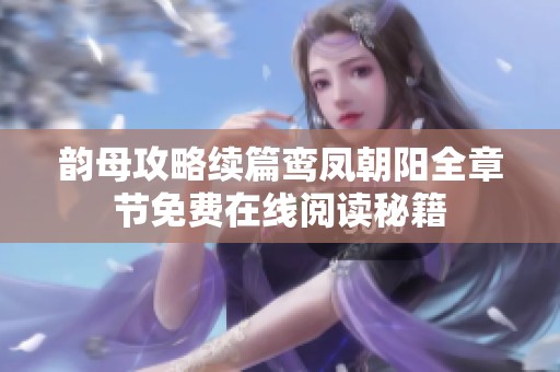 韻母攻略續篇鸞鳳朝陽全章節免費在線閱讀秘籍