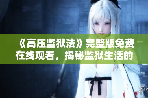 《高壓監獄法》完整版免費在線觀看，揭秘監獄生活的真實面貌