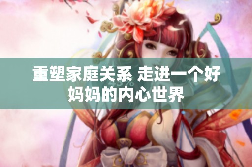 重塑家庭關系 走進一個好媽媽的內心世界