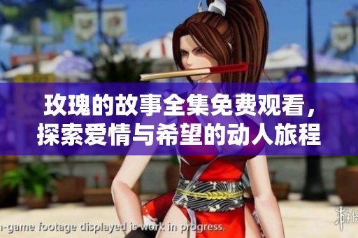 玫瑰的故事全集免費觀看，探索愛情與希望的動人旅程
