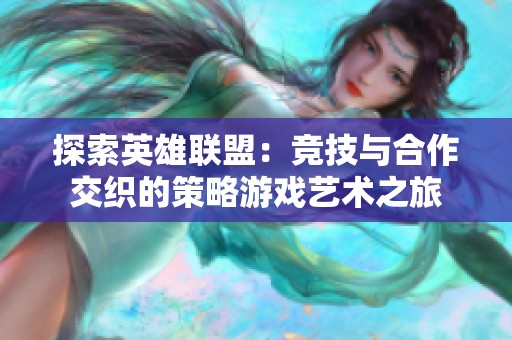 探索英雄聯盟：競技與合作交織的策略游戲藝術之旅
