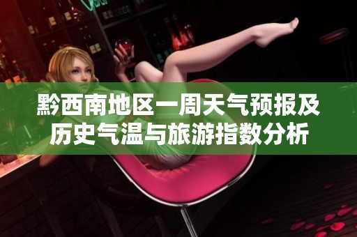 黔西南地區(qū)一周天氣預報及歷史氣溫與旅游指數(shù)分析