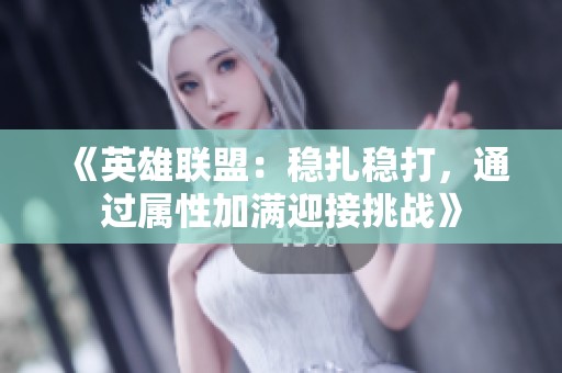 《英雄聯(lián)盟：穩(wěn)扎穩(wěn)打，通過(guò)屬性加滿(mǎn)迎接挑戰(zhàn)》