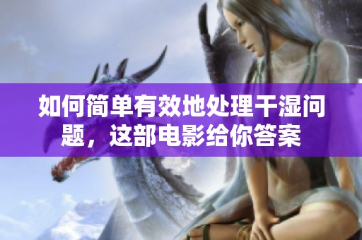 如何簡單有效地處理干濕問題，這部電影給你答案