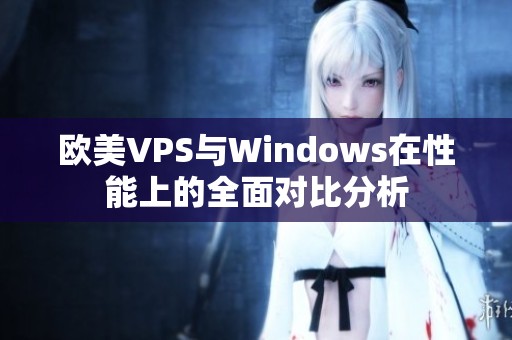 歐美VPS與Windows在性能上的全面對比分析