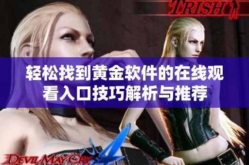 輕松找到黃金軟件的在線觀看入口技巧解析與推薦
