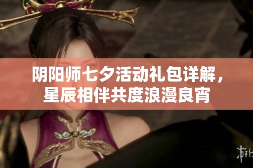 陰陽師七夕活動禮包詳解，星辰相伴共度浪漫良宵