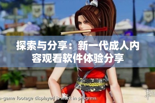 探索與分享：新一代成人內容觀看軟件體驗分享