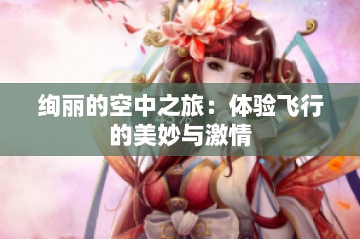 絢麗的空中之旅：體驗飛行的美妙與激情