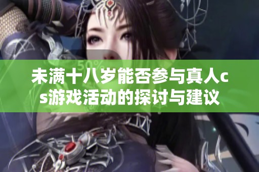 未滿十八歲能否參與真人cs游戲活動的探討與建議