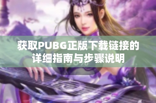獲取PUBG正版下載鏈接的詳細指南與步驟說明
