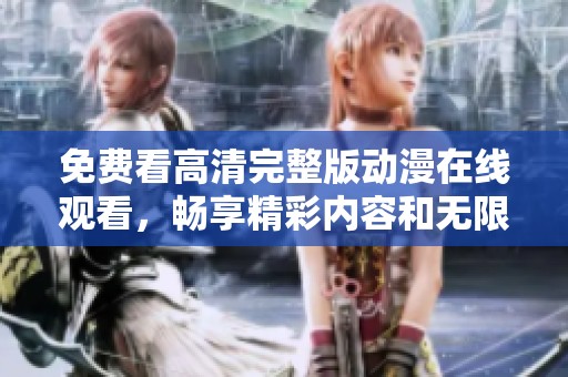 免費看高清完整版動漫在線觀看，暢享精彩內容和無限樂趣