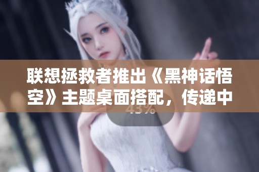 聯(lián)想拯救者推出《黑神話悟空》主題桌面搭配，傳遞中式禪意之美