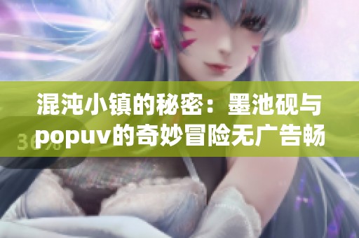 混沌小鎮的秘密：墨池硯與popuv的奇妙冒險無廣告暢享