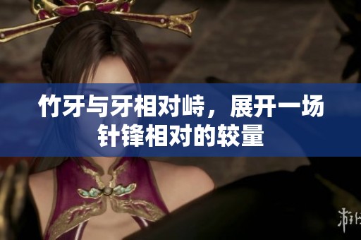 竹牙與牙相對峙，展開一場針鋒相對的較量