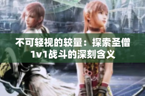 不可輕視的較量：探索圣僧1v1戰斗的深刻含義