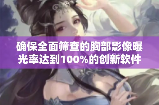 確保全面篩查的胸部影像曝光率達到100%的創新軟件