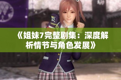 《姐妹7完整劇集：深度解析情節與角色發展》