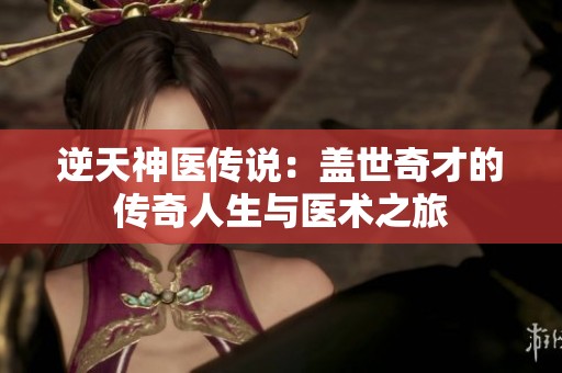 逆天神醫傳說：蓋世奇才的傳奇人生與醫術之旅