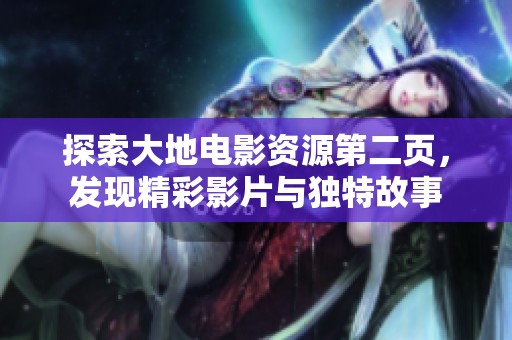 探索大地電影資源第二頁，發現精彩影片與獨特故事