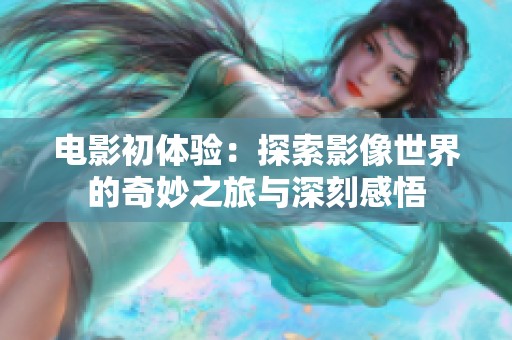 電影初體驗：探索影像世界的奇妙之旅與深刻感悟