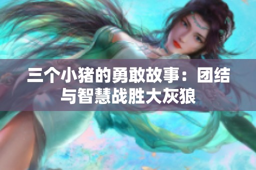 三個小豬的勇敢故事：團結(jié)與智慧戰(zhàn)勝大灰狼