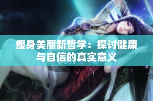 瘦身美麗新哲學：探討健康與自信的真實意義