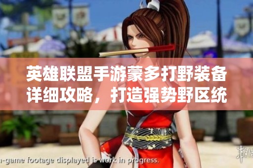 英雄聯(lián)盟手游蒙多打野裝備詳細攻略，打造強勢野區(qū)統(tǒng)治力