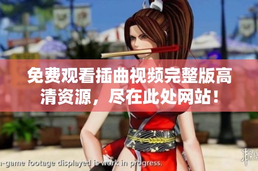 免費觀看插曲視頻完整版高清資源，盡在此處網站！