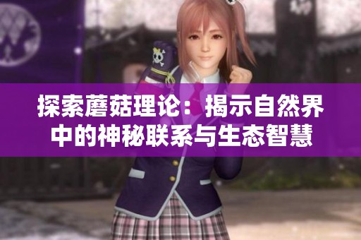 探索蘑菇理論：揭示自然界中的神秘聯系與生態智慧
