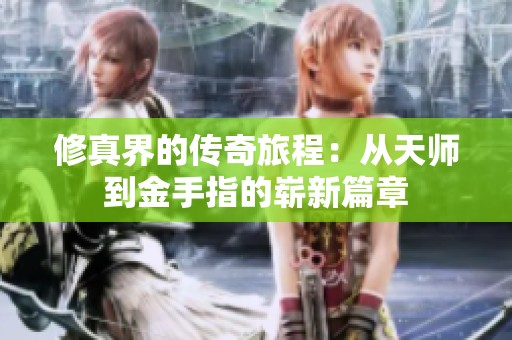 修真界的傳奇旅程：從天師到金手指的嶄新篇章