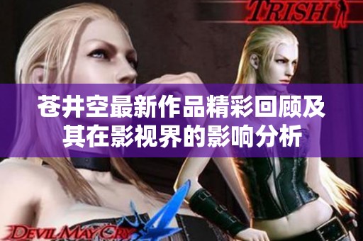 蒼井空最新作品精彩回顧及其在影視界的影響分析