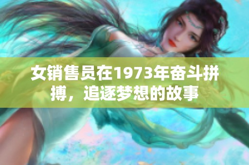 女銷售員在1973年奮斗拼搏，追逐夢想的故事