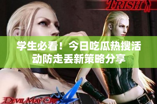 學生必看！今日吃瓜熱搜活動防走丟新策略分享