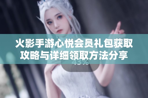 火影手游心悅會員禮包獲取攻略與詳細領取方法分享