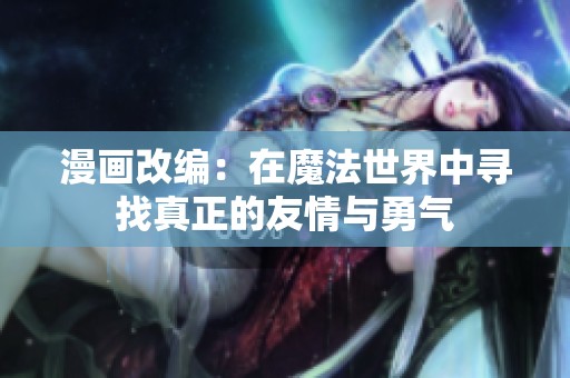 漫畫改編：在魔法世界中尋找真正的友情與勇氣