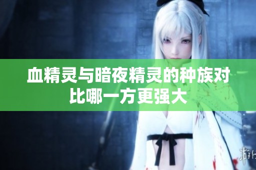 血精靈與暗夜精靈的種族對比哪一方更強大