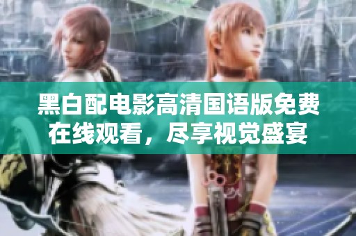 黑白配電影高清國語版免費在線觀看，盡享視覺盛宴
