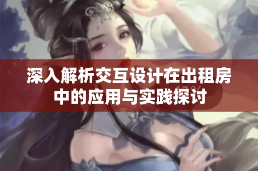 深入解析交互設(shè)計(jì)在出租房中的應(yīng)用與實(shí)踐探討