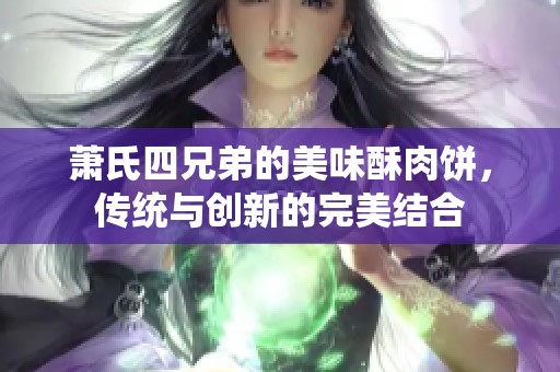 蕭氏四兄弟的美味酥肉餅，傳統與創新的完美結合