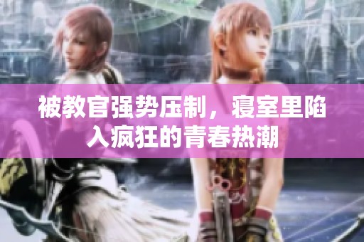 被教官強勢壓制，寢室里陷入瘋狂的青春熱潮