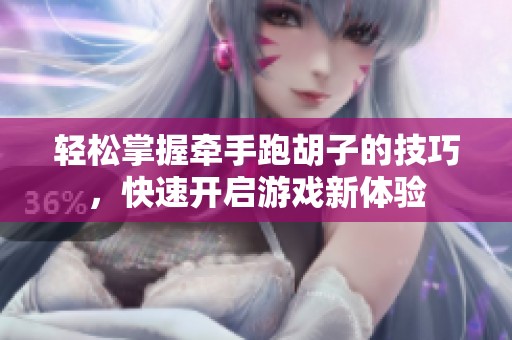輕松掌握牽手跑胡子的技巧，快速開啟游戲新體驗