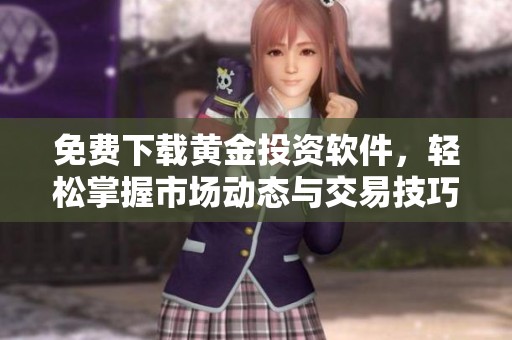 免費下載黃金投資軟件，輕松掌握市場動態(tài)與交易技巧