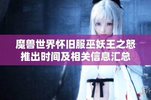魔獸世界懷舊服巫妖王之怒推出時(shí)間及相關(guān)信息匯總