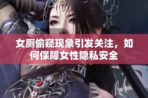 女廁偷窺現(xiàn)象引發(fā)關(guān)注，如何保障女性隱私安全