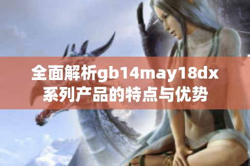 全面解析gb14may18dx系列產品的特點與優勢