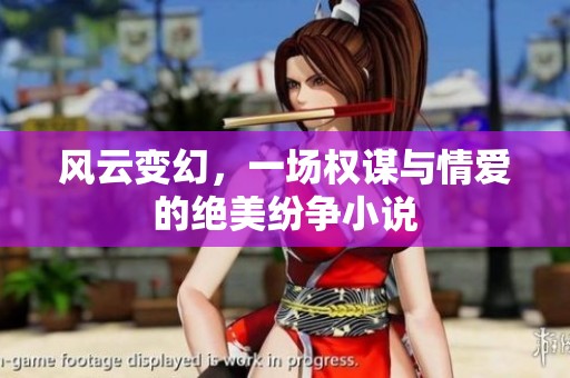 風云變幻，一場權謀與情愛的絕美紛爭小說