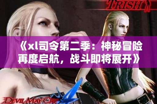 《xl司令第二季：神秘冒險(xiǎn)再度啟航，戰(zhàn)斗即將展開(kāi)》