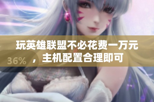 玩英雄聯盟不必花費一萬元，主機配置合理即可