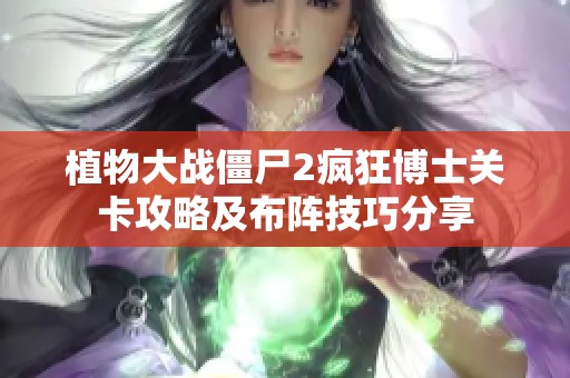 植物大戰僵尸2瘋狂博士關卡攻略及布陣技巧分享